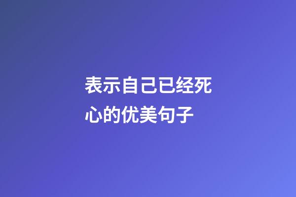 表示自己已经死心的优美句子