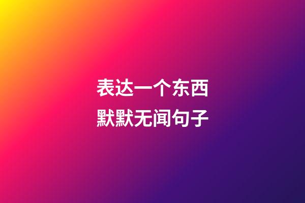 表达一个东西默默无闻句子