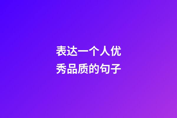 表达一个人优秀品质的句子