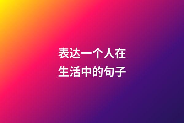 表达一个人在生活中的句子