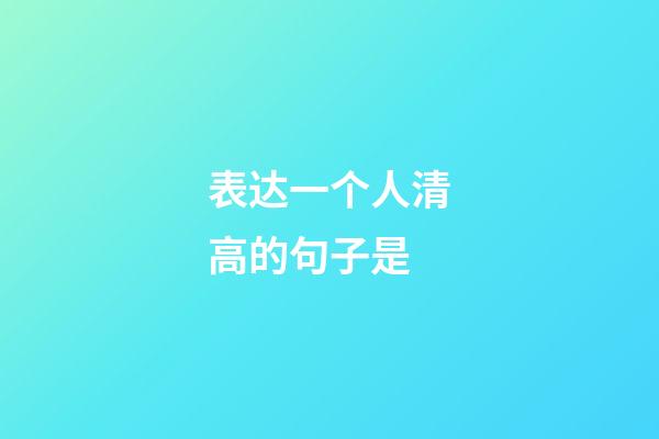 表达一个人清高的句子是