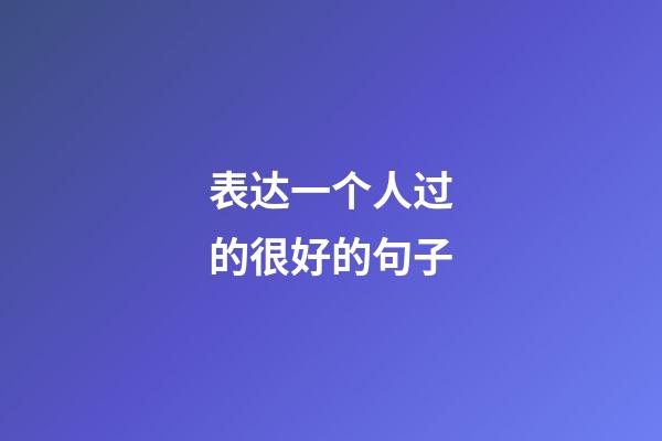 表达一个人过的很好的句子