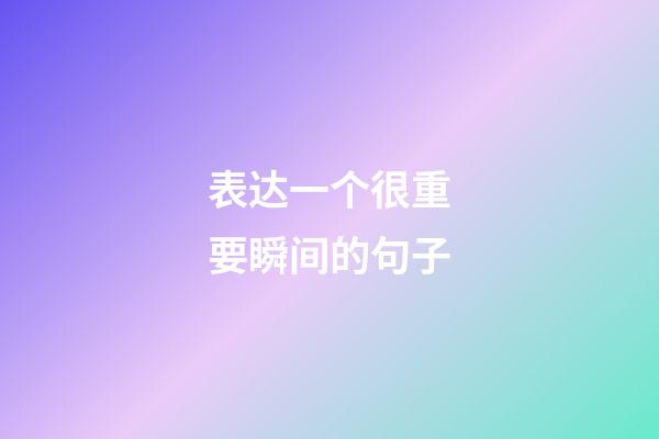 表达一个很重要瞬间的句子