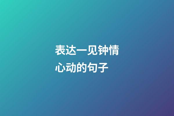 表达一见钟情心动的句子