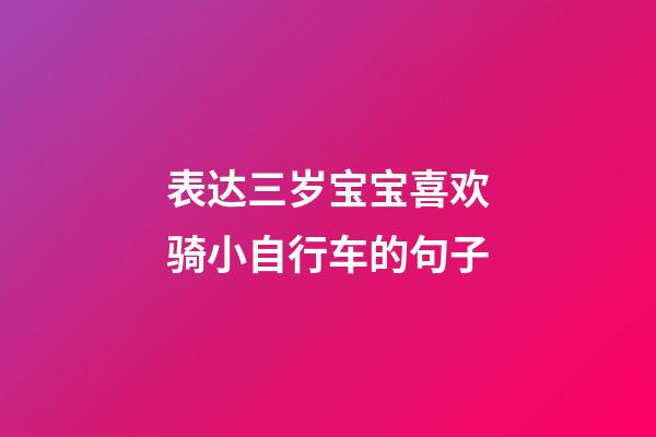 表达三岁宝宝喜欢骑小自行车的句子