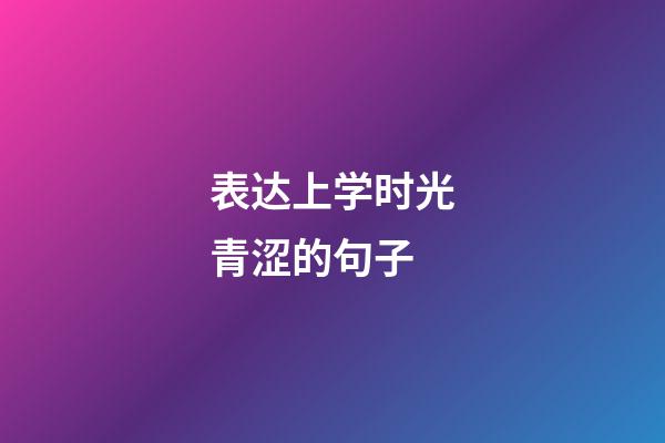 表达上学时光青涩的句子