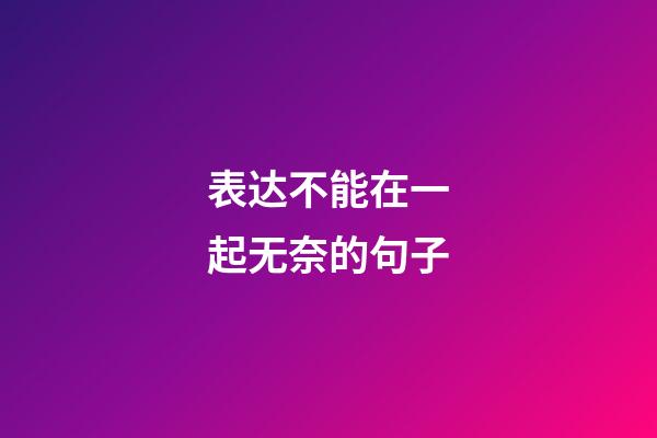 表达不能在一起无奈的句子