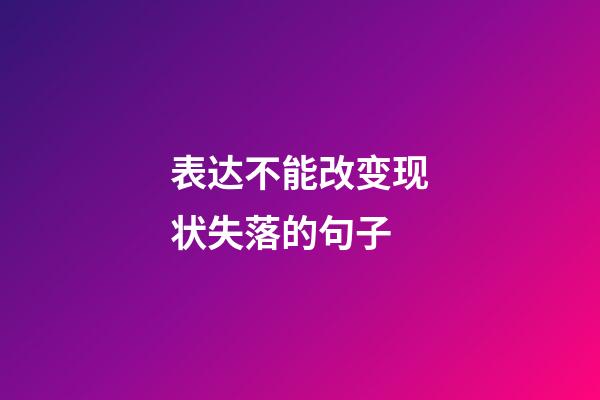 表达不能改变现状失落的句子