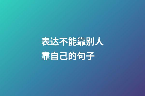 表达不能靠别人靠自己的句子