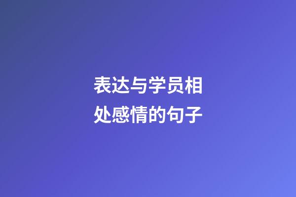 表达与学员相处感情的句子