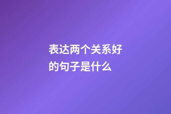 表达两个关系好的句子是什么