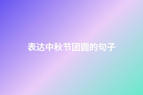 表达中秋节团圆的句子