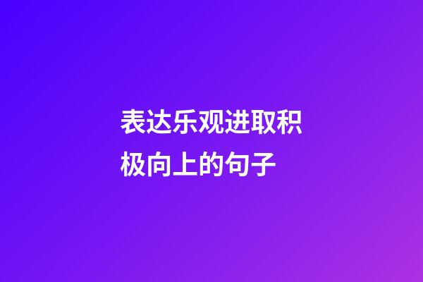 表达乐观进取积极向上的句子