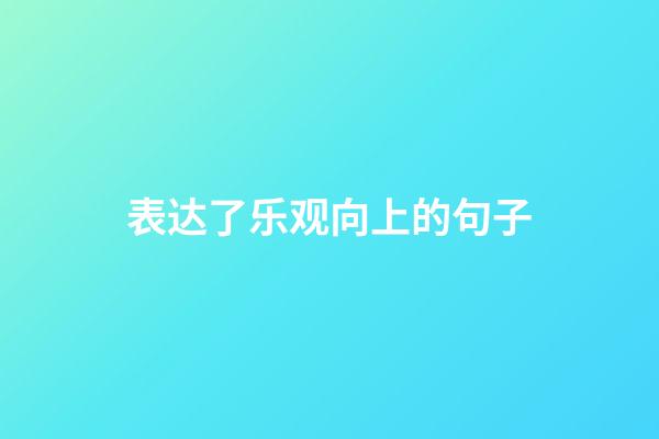 表达了乐观向上的句子