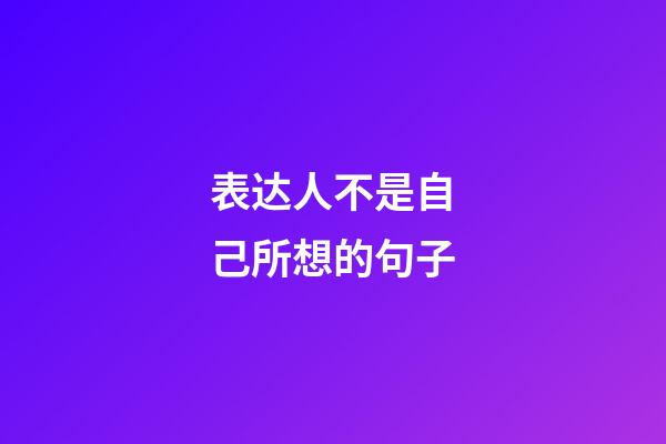 表达人不是自己所想的句子