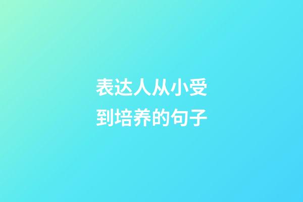 表达人从小受到培养的句子