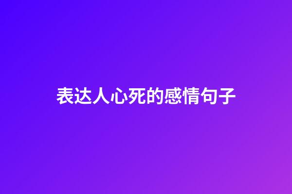 表达人心死的感情句子