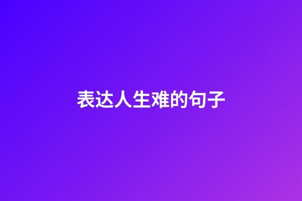 表达人生难的句子