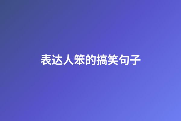 表达人笨的搞笑句子