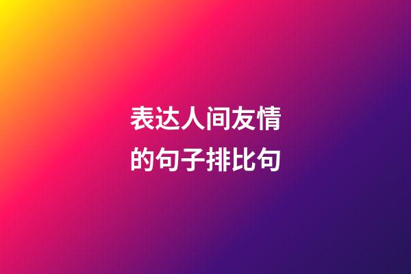 表达人间友情的句子排比句