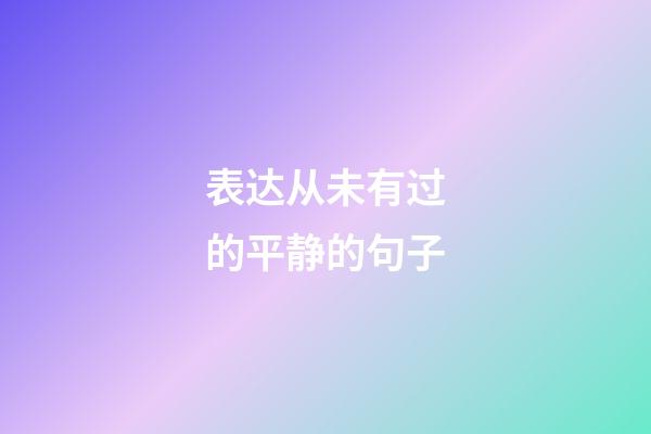 表达从未有过的平静的句子