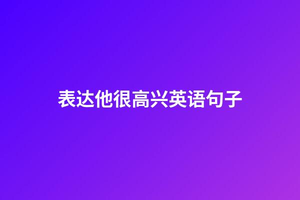 表达他很高兴英语句子