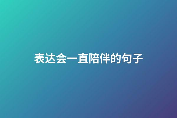 表达会一直陪伴的句子