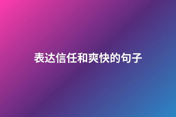 表达信任和爽快的句子