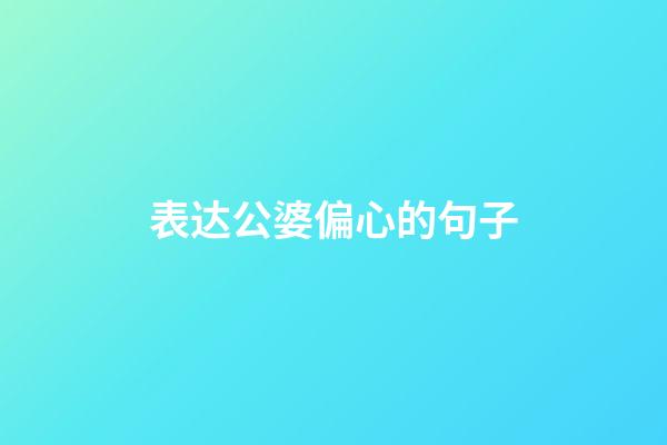 表达公婆偏心的句子