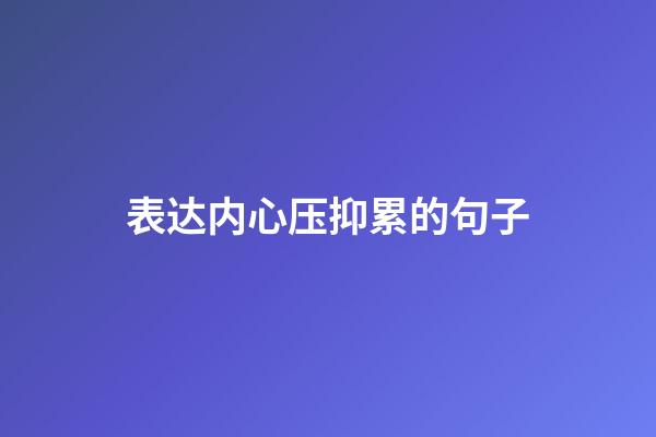 表达内心压抑累的句子