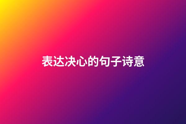 表达决心的句子诗意