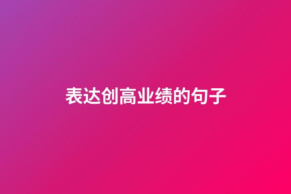 表达创高业绩的句子