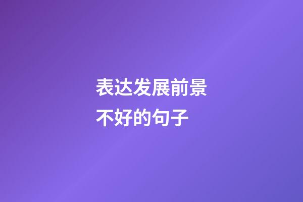 表达发展前景不好的句子