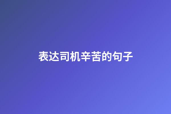 表达司机辛苦的句子