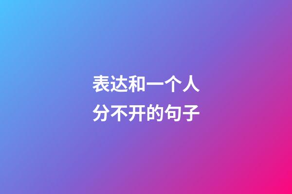 表达和一个人分不开的句子