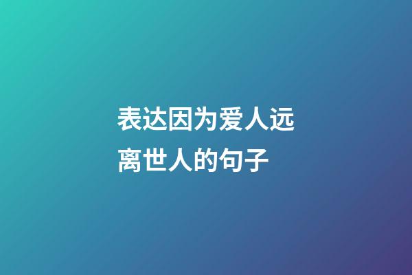 表达因为爱人远离世人的句子