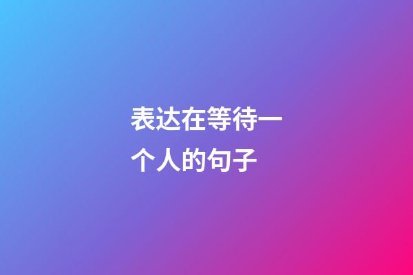 表达在等待一个人的句子