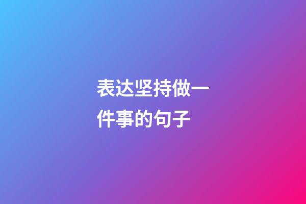 表达坚持做一件事的句子