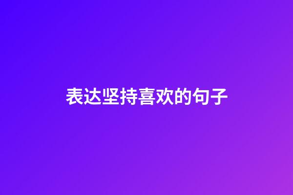 表达坚持喜欢的句子