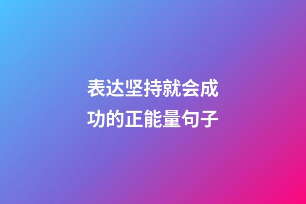 表达坚持就会成功的正能量句子