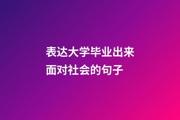 表达大学毕业出来面对社会的句子