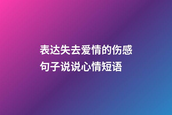 表达失去爱情的伤感句子说说心情短语