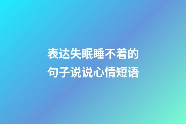 表达失眠睡不着的句子说说心情短语