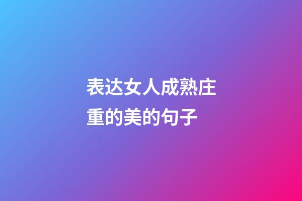 表达女人成熟庄重的美的句子