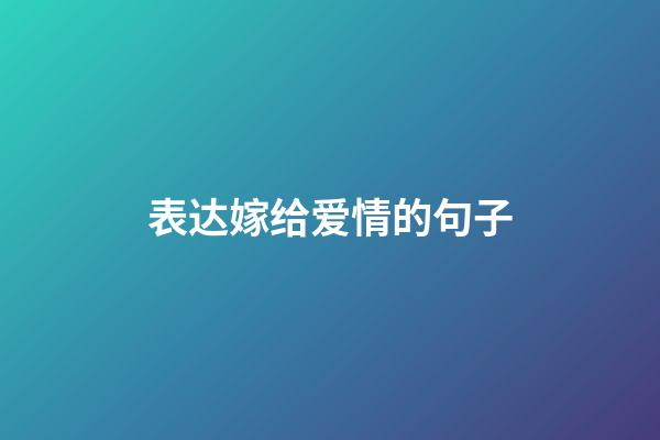 表达嫁给爱情的句子