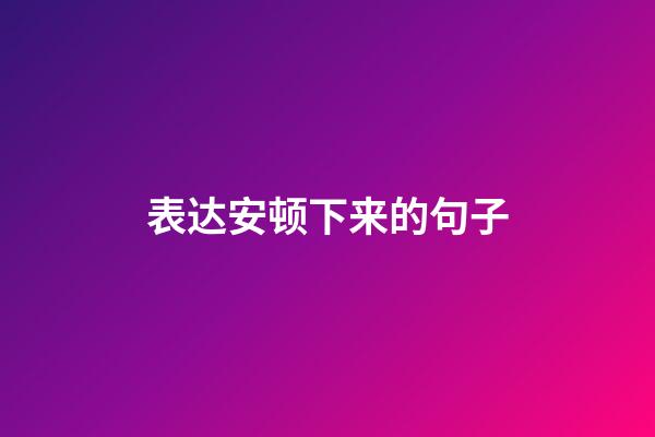 表达安顿下来的句子