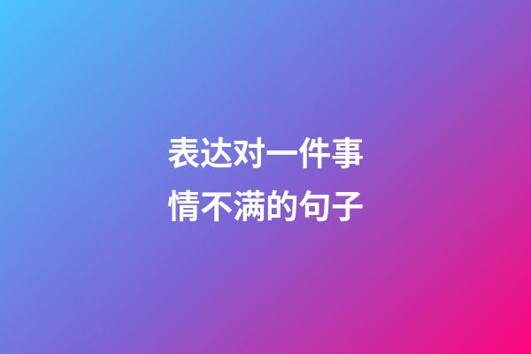 表达对一件事情不满的句子