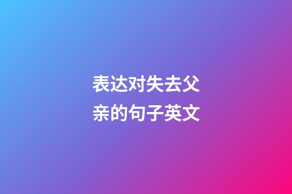 表达对失去父亲的句子英文