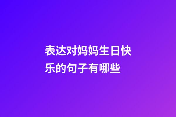 表达对妈妈生日快乐的句子有哪些