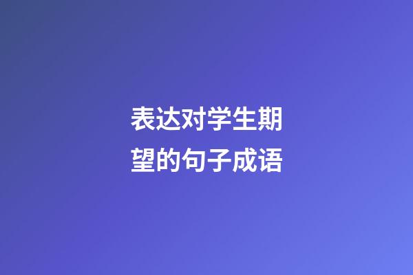 表达对学生期望的句子成语